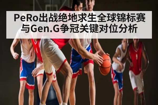 PeRo出战绝地求生全球锦标赛 与Gen.G争冠关键对位分析